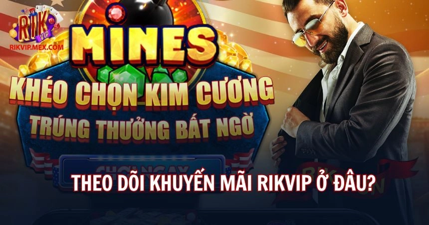 Theo dõi khuyến mãi Rikvip sớm nhất